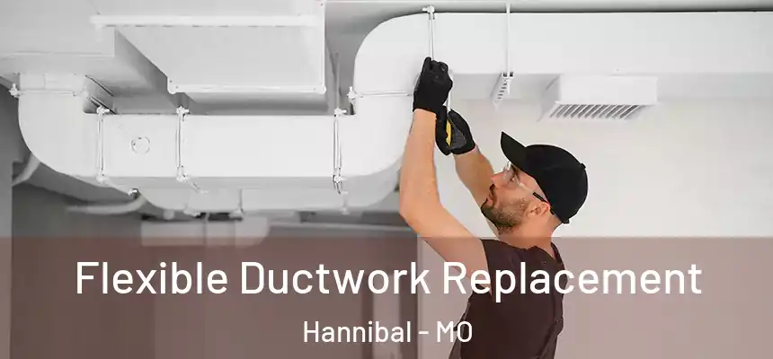  Flexible Ductwork Replacement Hannibal - MO